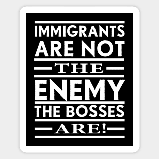 Immigrants Are Not The Enemy, The Bosses Are! (White) Sticker